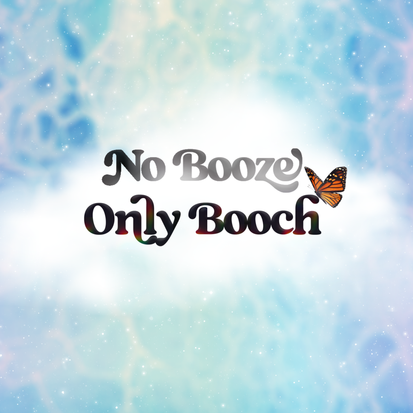 "No Booze Only Booch" in groovy script against a rainbow cosmic background. A faint fog covers the words "No Booze". The words "Only Booch" are bright with rainbow highlights. A monarch butterfly flits towards the "h" in Booch