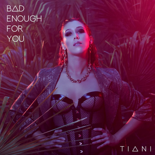 TIANI // Bad Enough for You