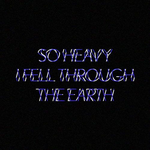 So heavy I Fell Through The Earth