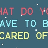 Preview image for the video "What Do You Have To Be Scared Of?".